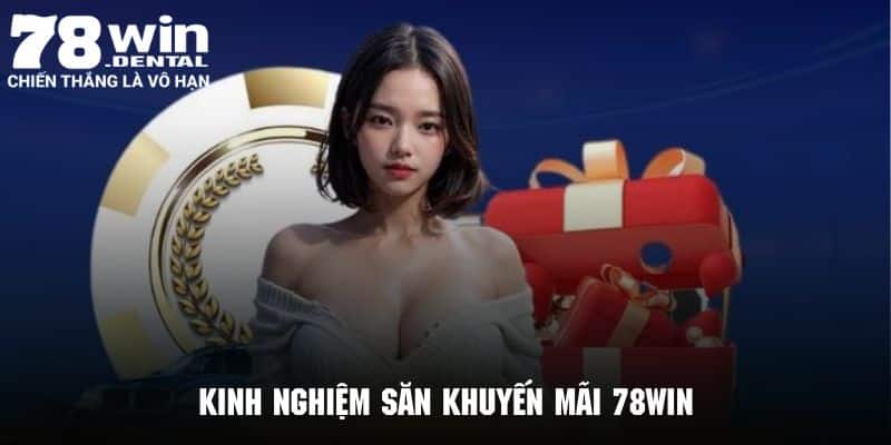 Tham khảo một số kinh nghiệm săn khuyến mãi 78Win